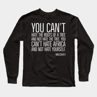 Black History, Quote, You can't hate Africa and not hate yourself., Malcolm x Quote, African American Long Sleeve T-Shirt